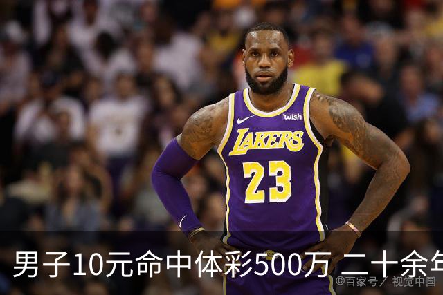 男子10元命中体彩500万 二十余年坚持理性购彩